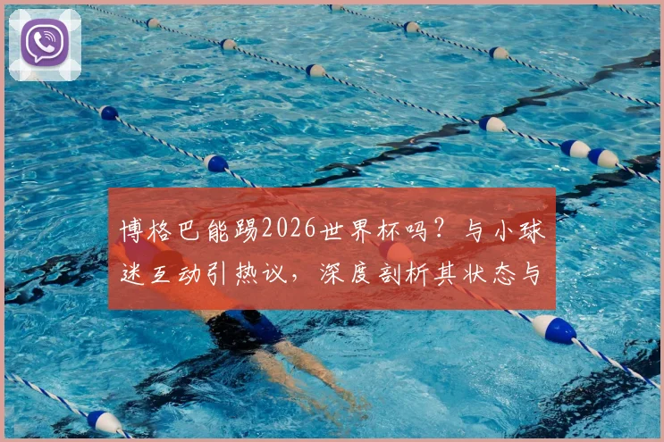 博格巴能踢2026世界杯吗?与小球迷互动引热议,深度剖析其状态与德尚态度