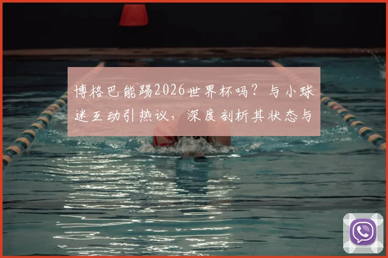 博格巴能踢2026世界杯吗？与小球迷互动引热议，深度剖析其状态与德尚态度