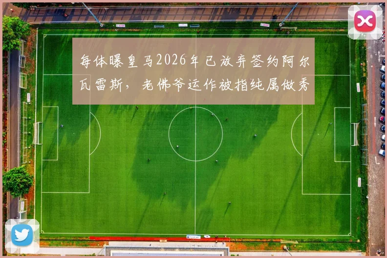 每体曝皇马2026年已放弃签约阿尔瓦雷斯,老佛爷运作被指纯属做秀,曼城神锋留队成定局