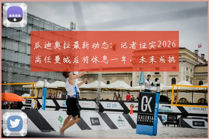 瓜迪奥拉最新动态：记者证实2026离任曼城后将休息一年，未来或执教国家队前景分析